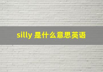 silly 是什么意思英语